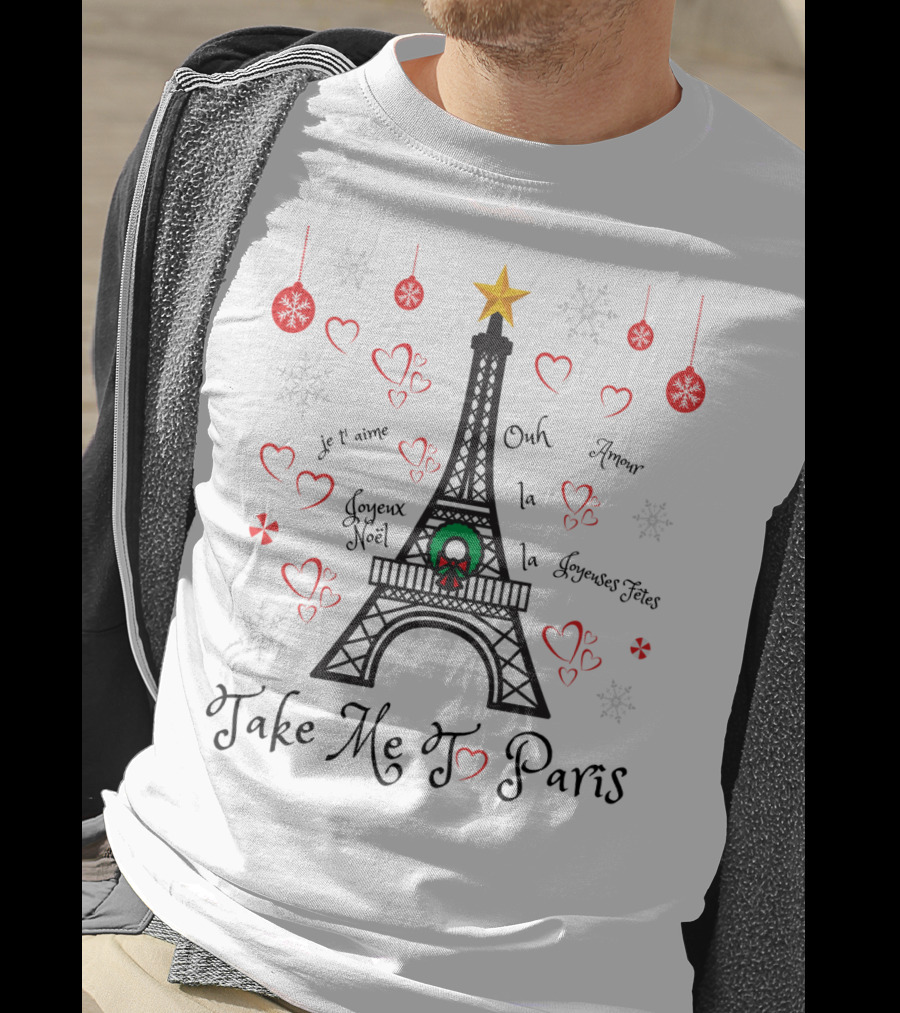 Take Me To Paris Eiffel Tower Joyeux Noël Amour Ooh La La Je T'aime Joyeuses Fêtes T-Shirt