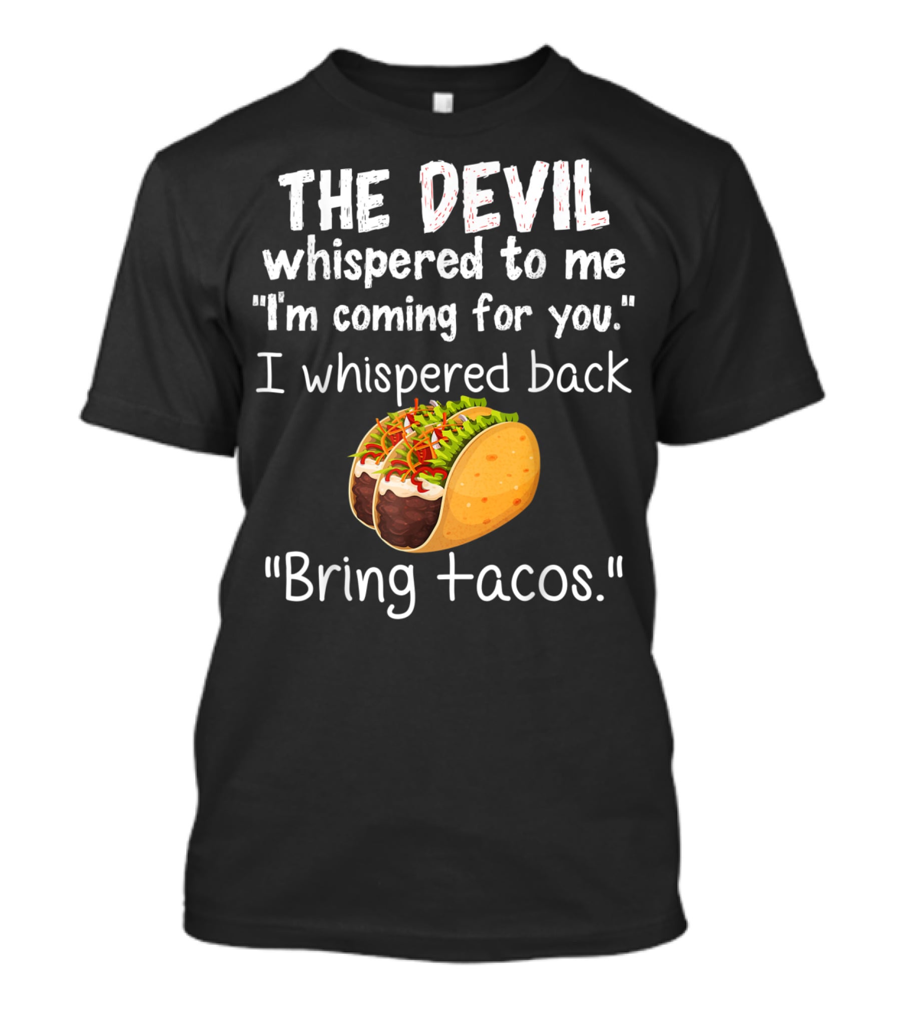 The Devil Whispered To Me I'm Coming For You I Whispered Back Bring Tacos T-Shirt