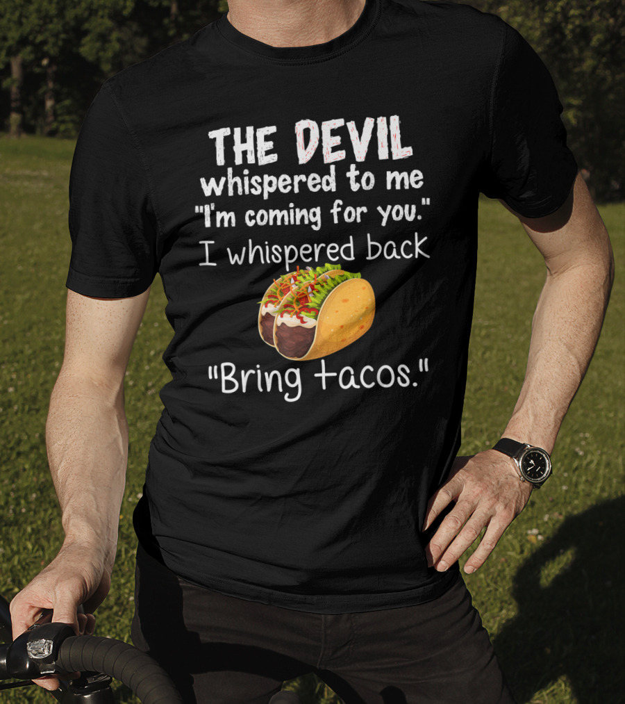 The Devil Whispered To Me I'm Coming For You I Whispered Back Bring Tacos T-Shirt