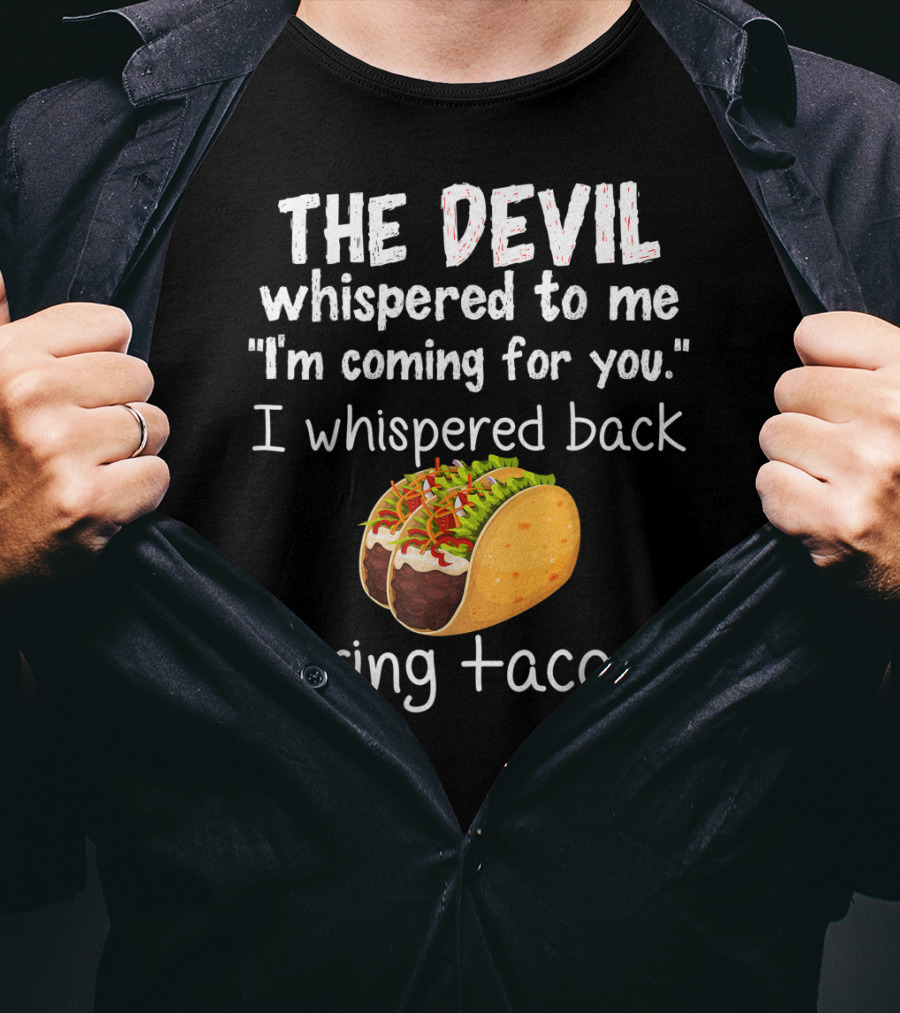 The Devil Whispered To Me I'm Coming For You I Whispered Back Bring Tacos T-Shirt