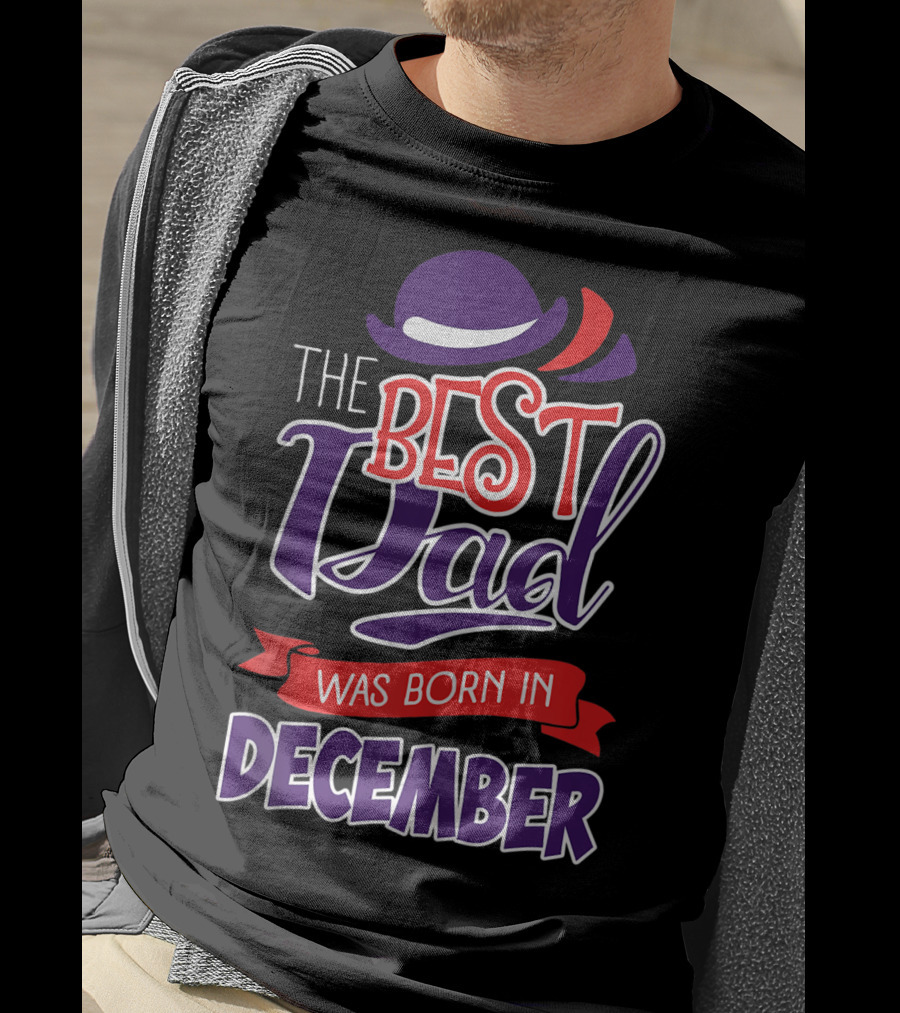 The Best Dad Was Born In December Wearing Stylish Hat T-Shirt
