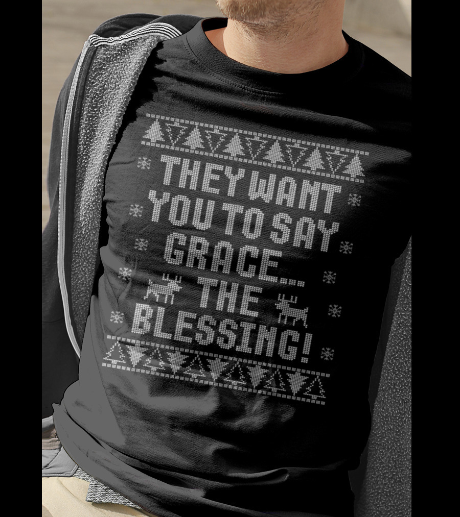 They Want You To Say Grace The Blessing Ugly Christmas T-Shirt
