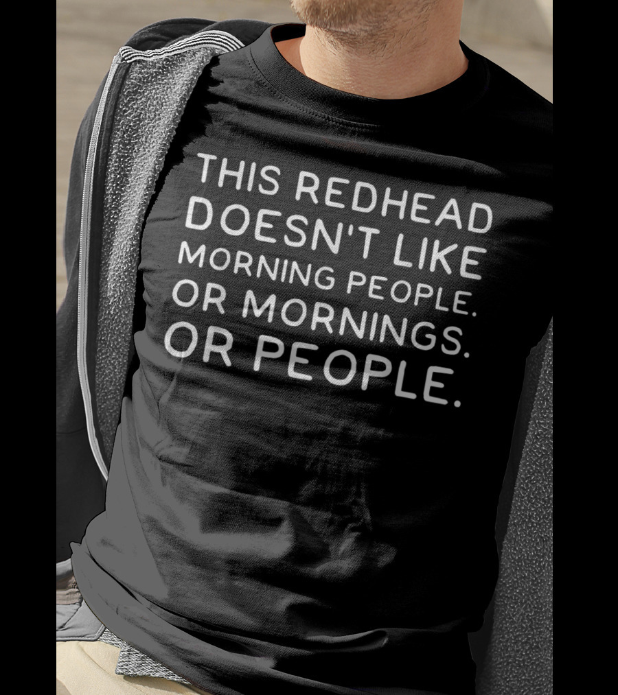 This Redhead Doesn't Like Morning People Or Mornings Or People T-Shirt