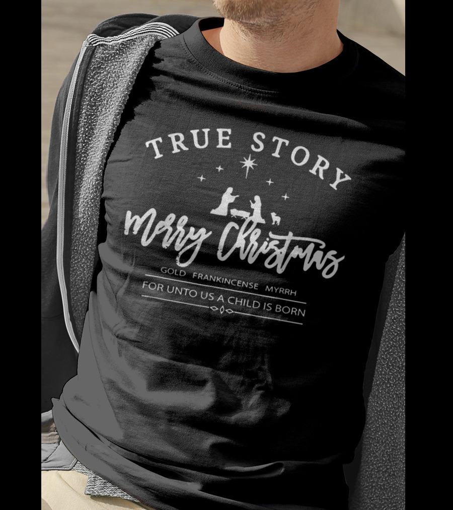 True Story Merry Christmas Gold Frankincense Myrrh For Unto Us A Child Is Born T-Shirt