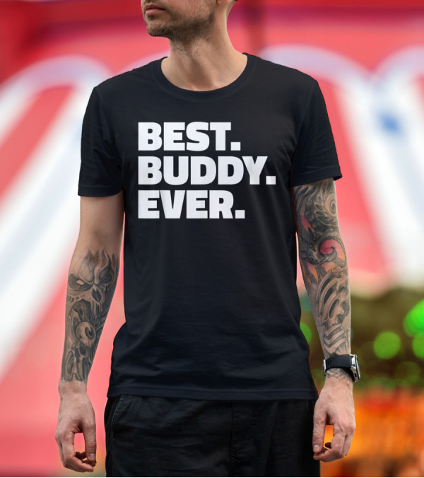 Premium T-Shirt: Best Buddy Ever Ever For Buddies Best Buddy Ever T-Shirt Best Buddy Ever Ever For Buddies Best Buddy Ever T-Shirt