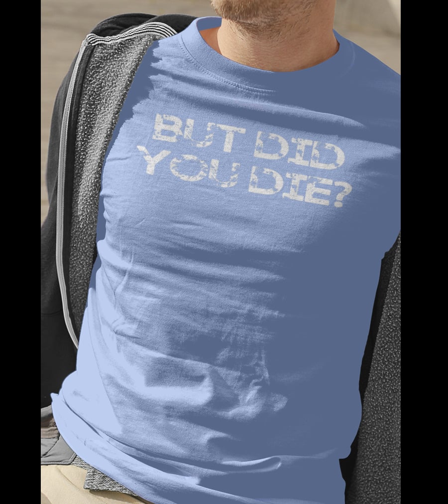 But Did You Die Vintage Style Military T-Shirt