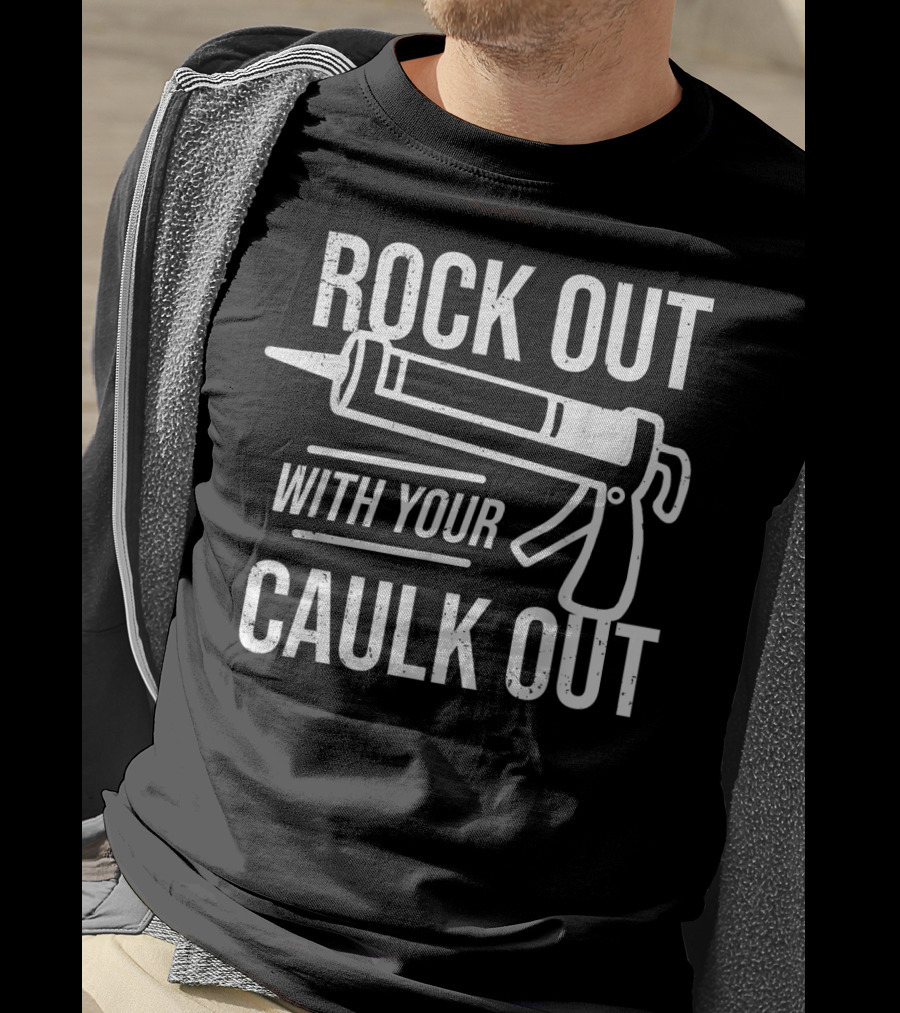 ROCK OUT WITH YOUR CAULK OUT Construction Worker T-Shirt