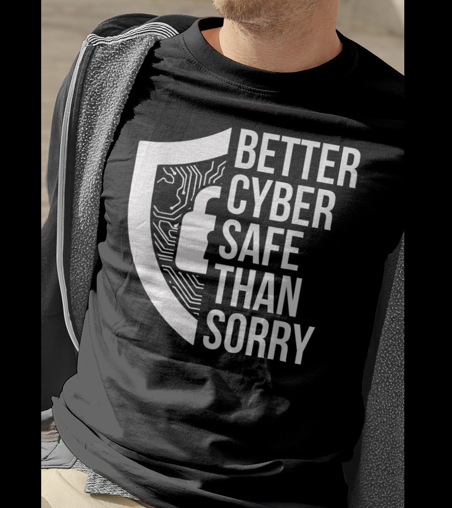 Better Cyber Safe Than Sorry Cybersecurity IT Analyst Certified T-Shirt