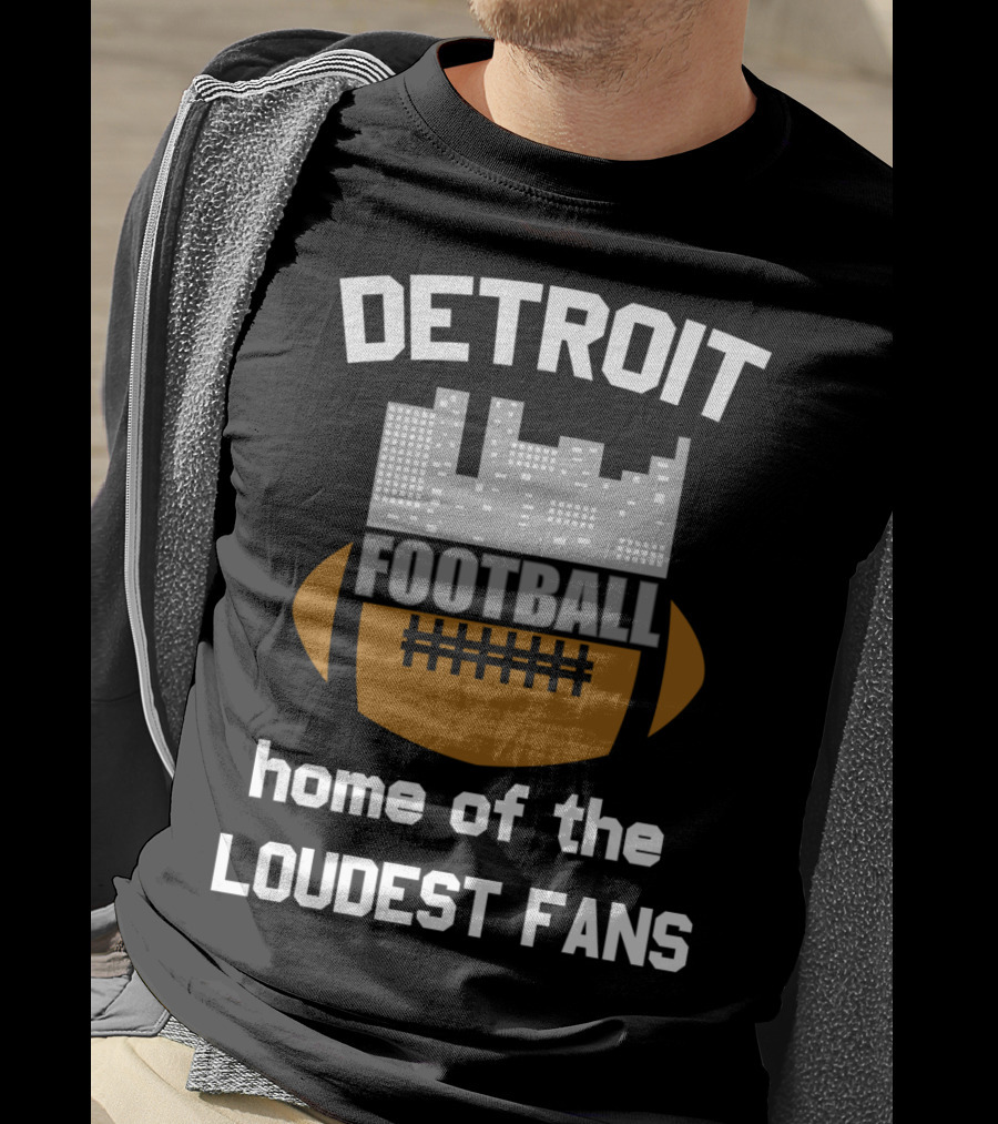 Detroit Home Of The Loudest Football Fans T-Shirt