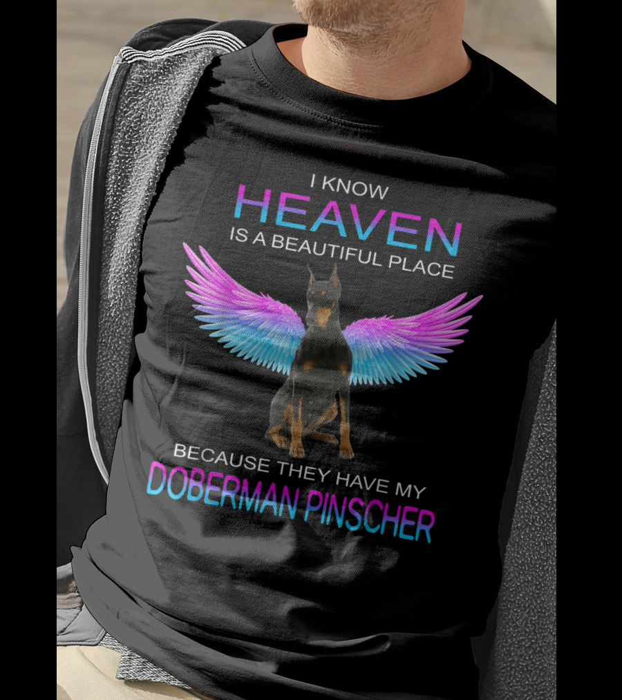 I Know Heaven Is A Beautiful Place Because They Have My Doberman Pinscher T-Shirt