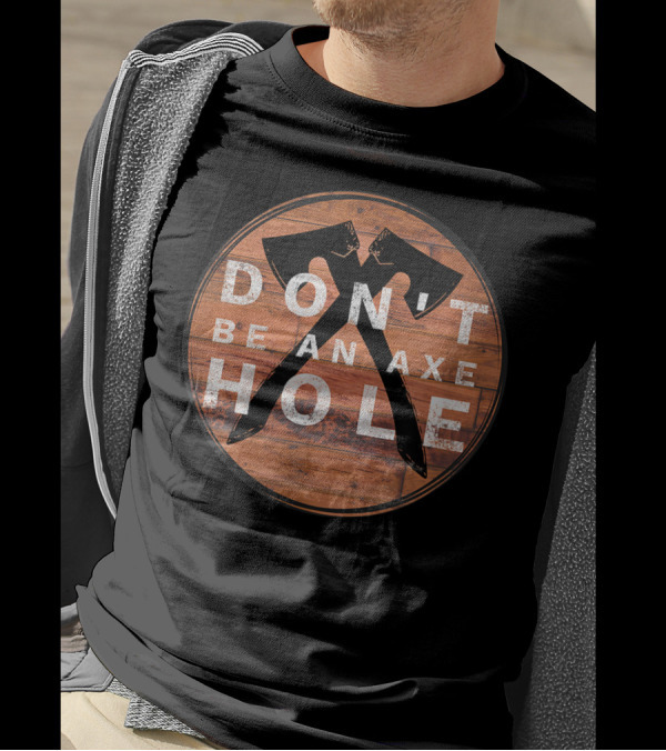 Don't Be An Axe Hole Hatchet Throwing Axe Crossed Wood Background T-Shirt