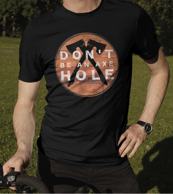 Don't Be An Axe Hole Hatchet Throwing Axe Crossed Wood Background T-Shirt