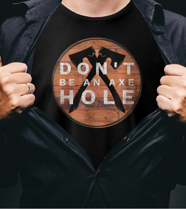 Don't Be An Axe Hole Hatchet Throwing Axe Crossed Wood Background T-Shirt