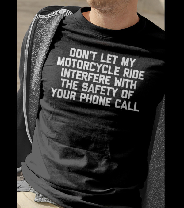 DON'T LET MY MOTORCYCLE RIDE INTERFERE WITH THE SAFETY OF YOUR PHONE CALL T-Shirt