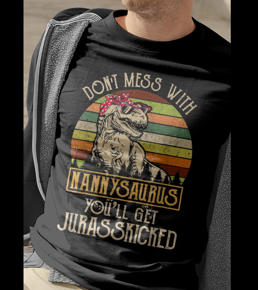 Dont Mess With Nannysaurus You'll Get Jurasskicked T-Shirt