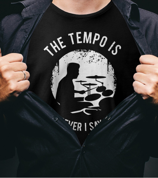 The Tempo Is Whatever I Say It Is Drum Kit For A Drummer With Percussion T-Shirt