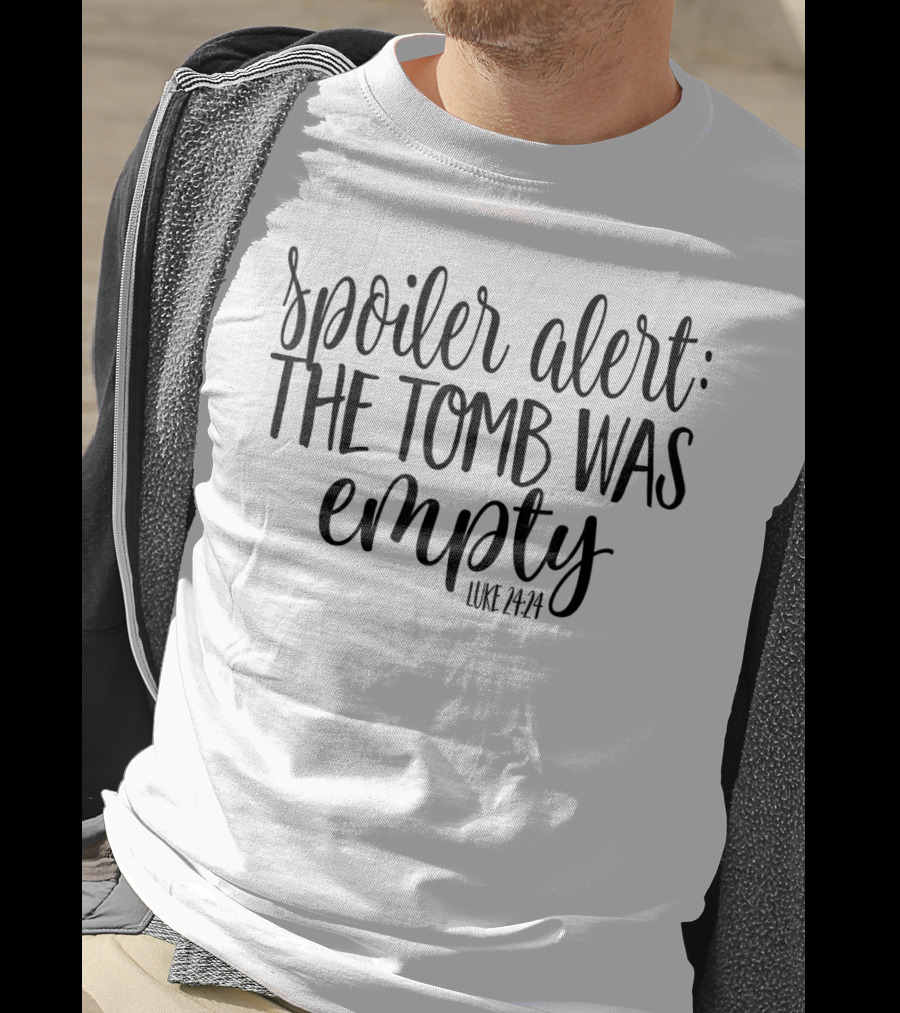 Spoiler Alert The Tomb Was Empty Luke 24:24 He Is Risen Easter T-Shirt