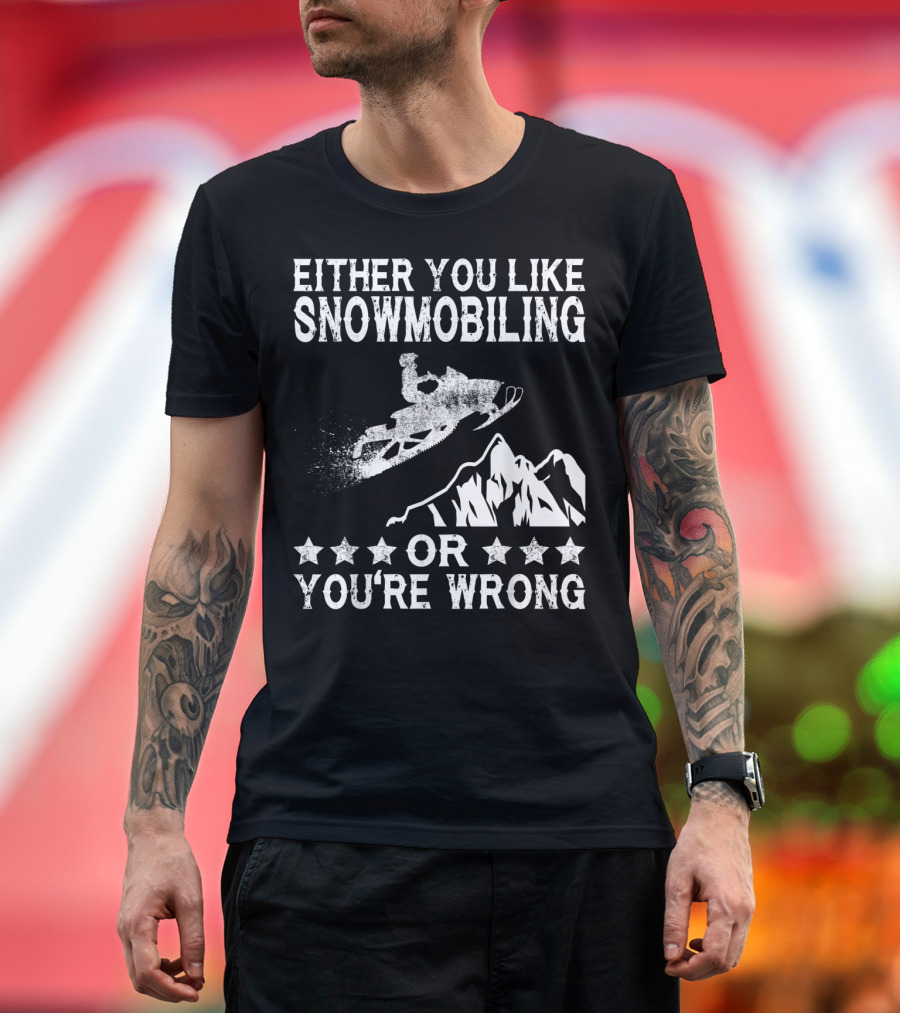 Either You Like Snowmobiling or You're Wrong with Snowmobile and Mountains T-Shirt