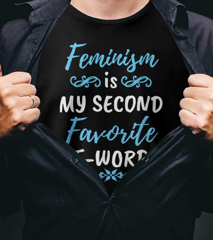 Feminism Is My Second Favorite F-Word T-Shirt