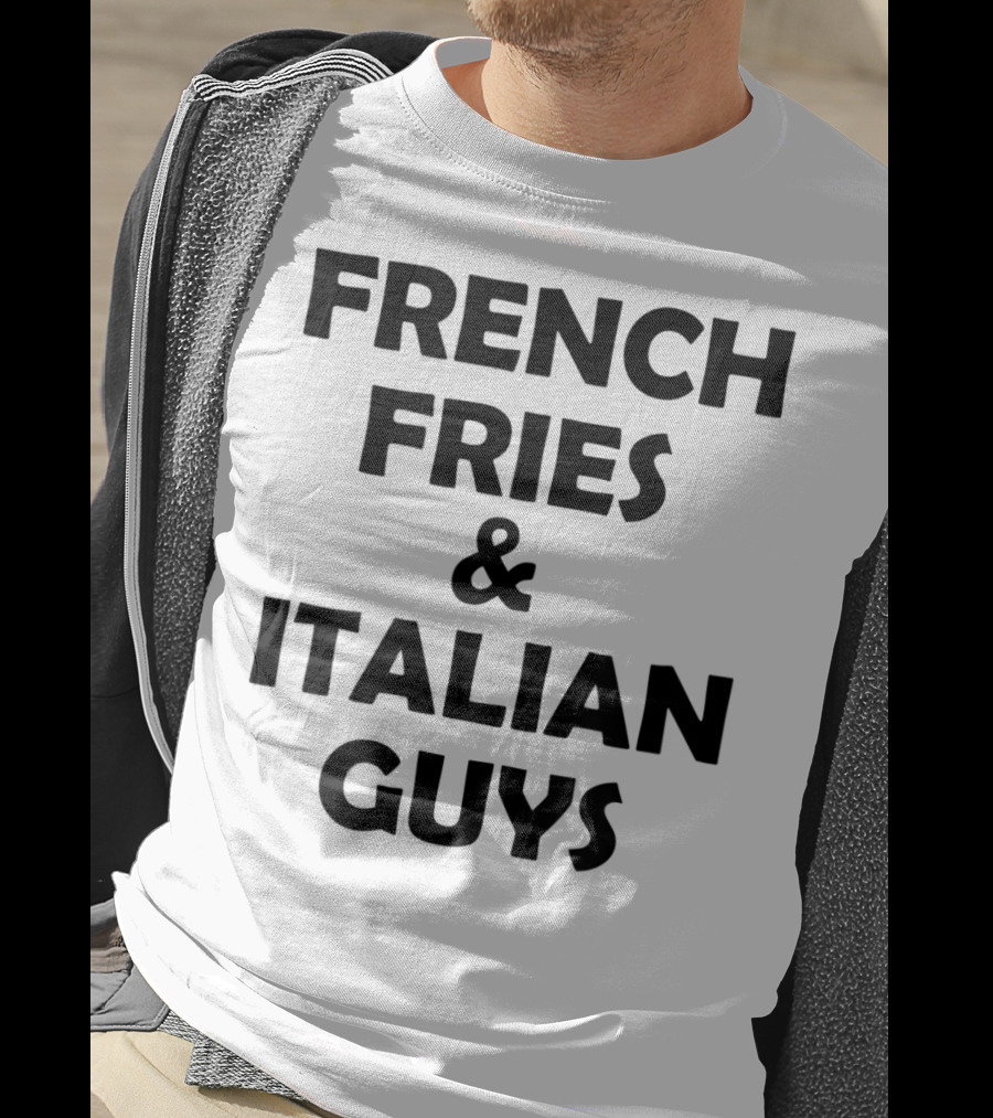 FRENCH FRIES And ITALIAN GUYS T-Shirt