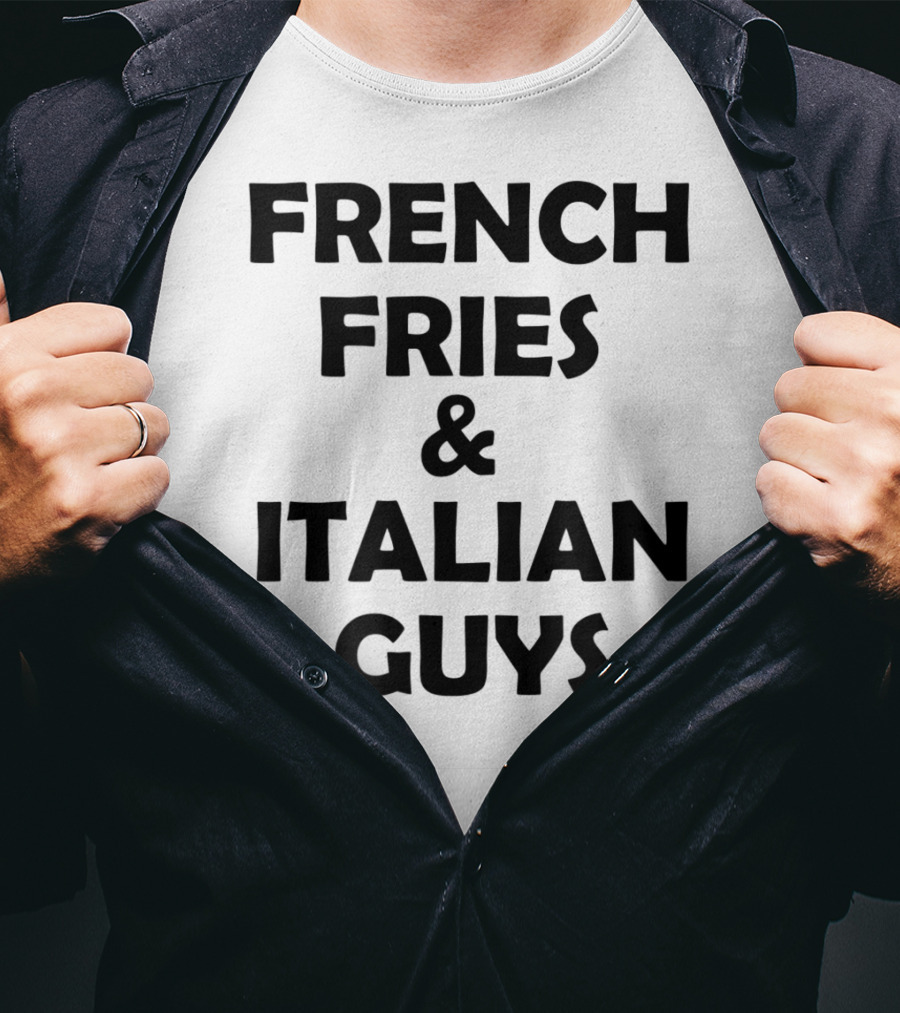 FRENCH FRIES And ITALIAN GUYS T-Shirt