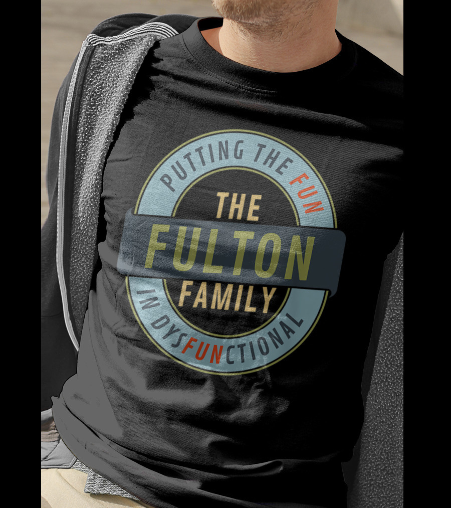 The Fulton Family Putting The Fun In Dysfunctional T-Shirt