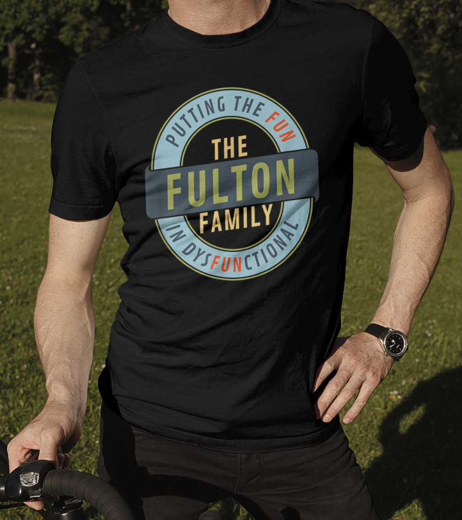 The Fulton Family Putting The Fun In Dysfunctional T-Shirt