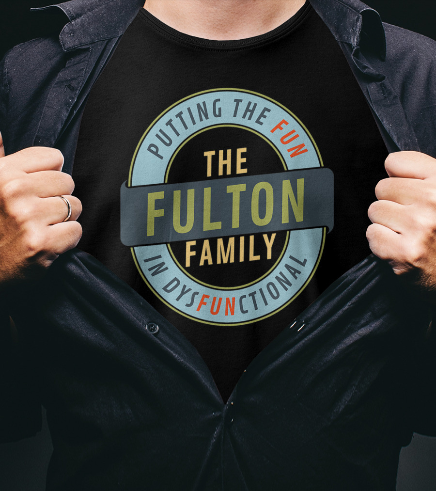 The Fulton Family Putting The Fun In Dysfunctional T-Shirt