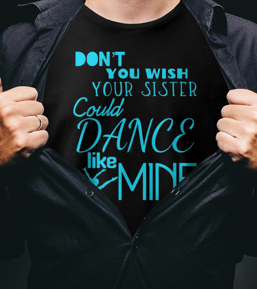 Don't You Wish Your Sister Could Dance Like Mine T-Shirt