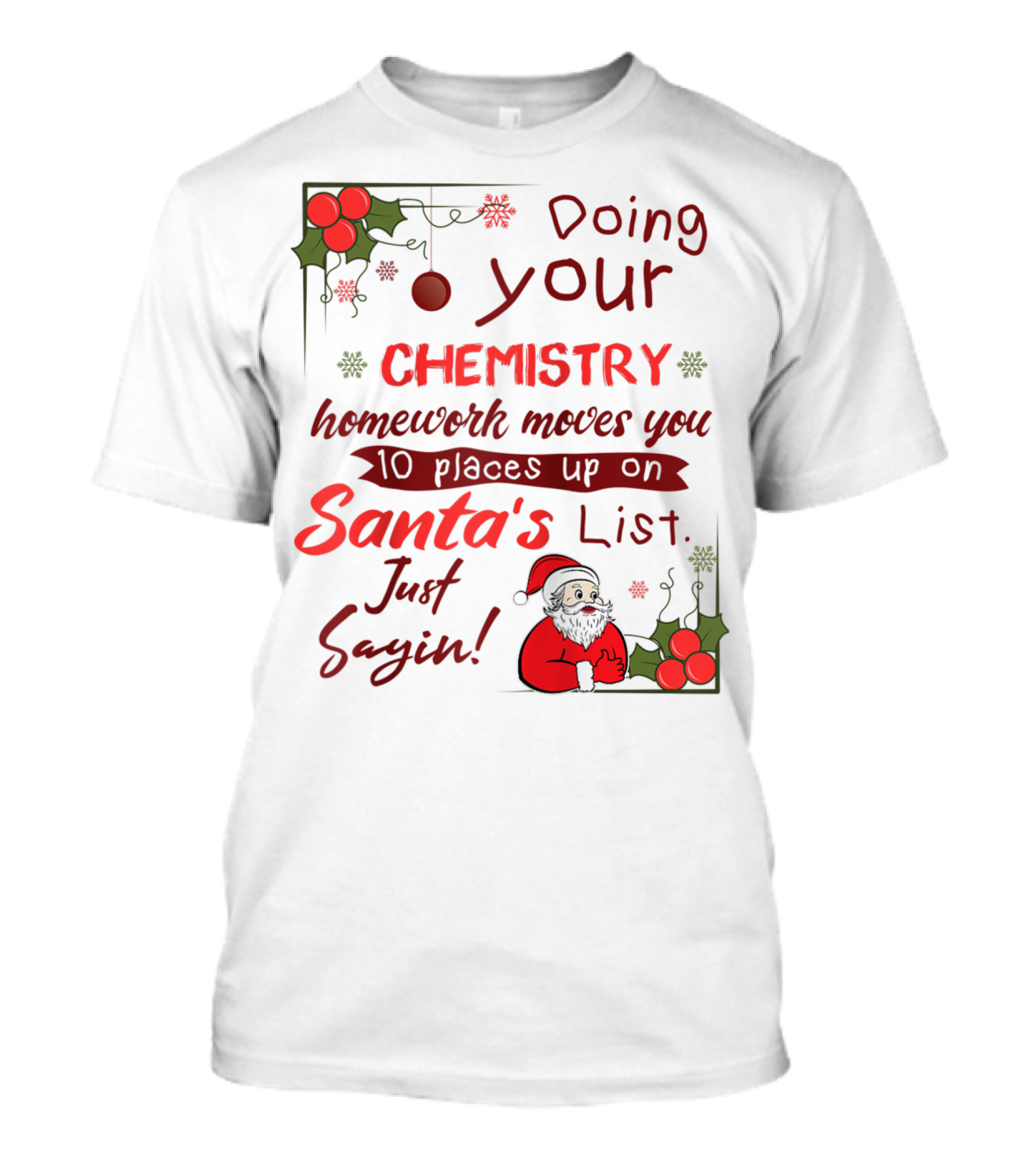 Doing Your Chemistry Homework Moves You 10 Places Up On Santa's List Just Sayin T-Shirt