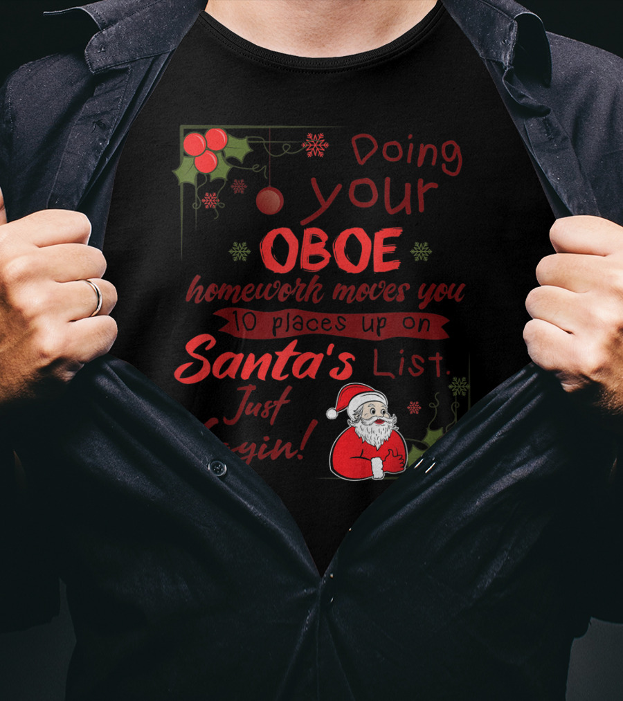 Doing Your Oboe Homework Moves You 10 Places Up On Santa's List Just Sayin T-Shirt