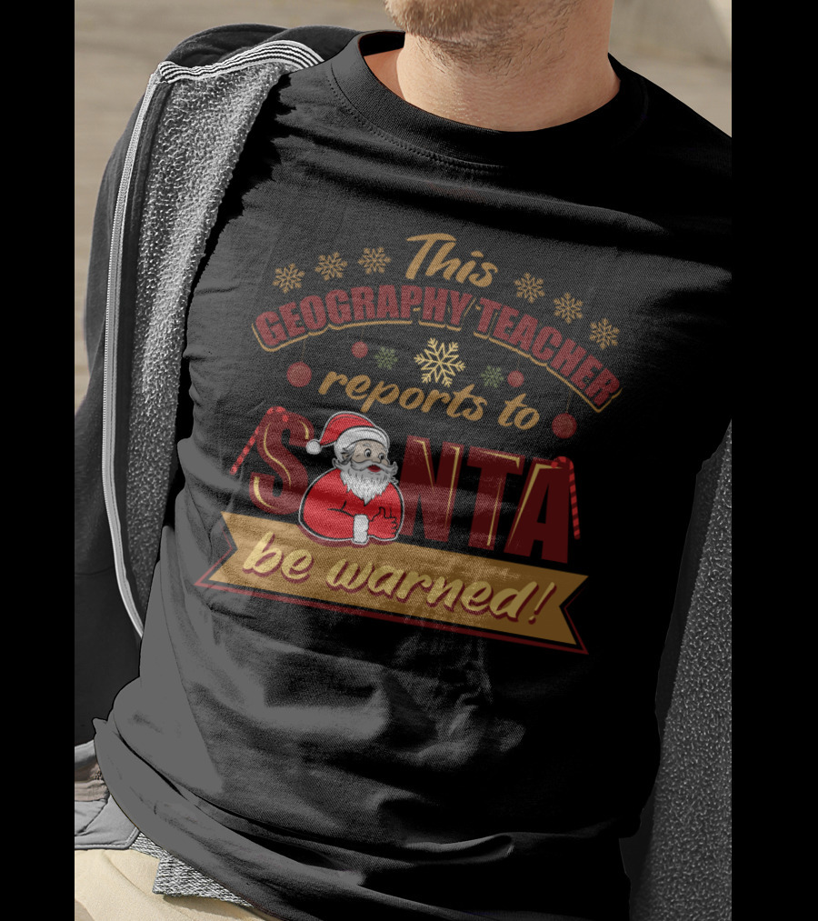 This Geography Teacher Reports To Santa Be Warned T-Shirt