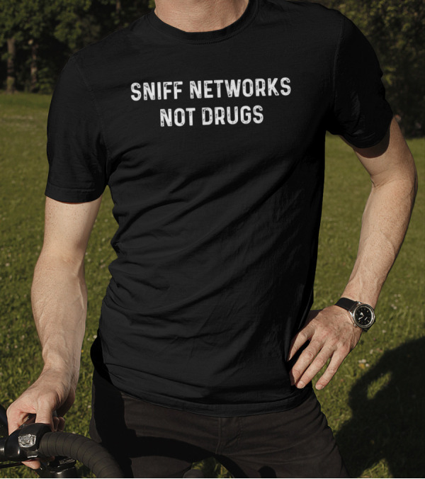Sniff Networks Not Drugs Funny Cybersecurity Hacker T-Shirt