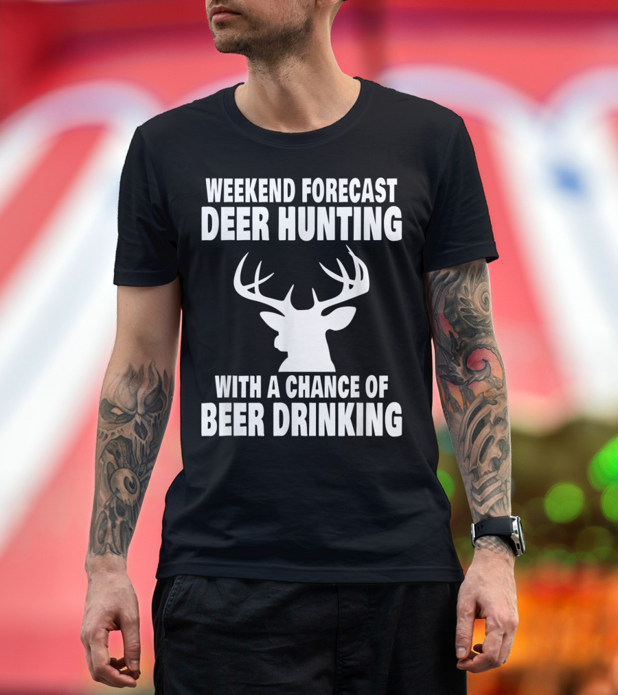 Weekend Forecast Deer Hunting with a Chance of Beer Drinking T-Shirt