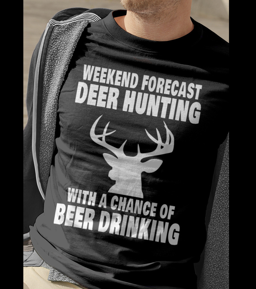 Weekend Forecast Deer Hunting With A Chance Of Beer Drinking T-Shirt