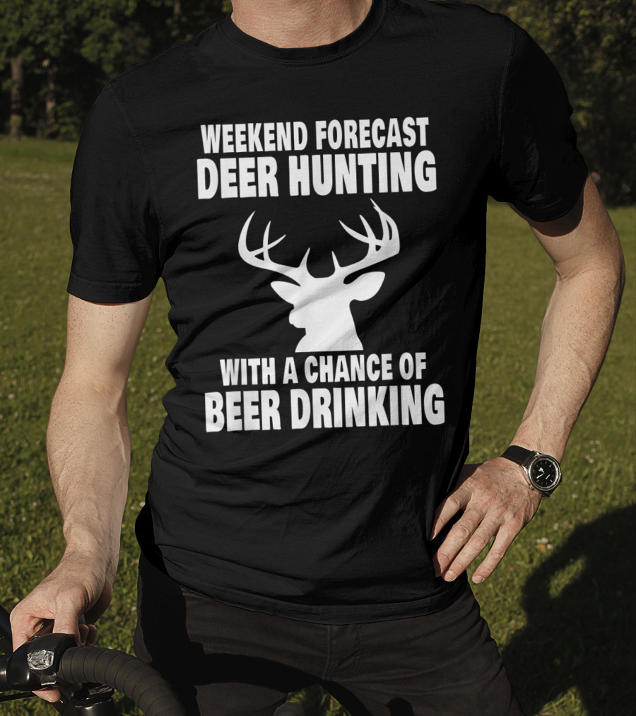 Weekend Forecast Deer Hunting With A Chance Of Beer Drinking T-Shirt