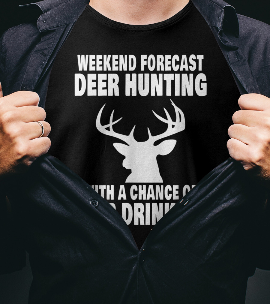 Weekend Forecast Deer Hunting With A Chance Of Beer Drinking T-Shirt