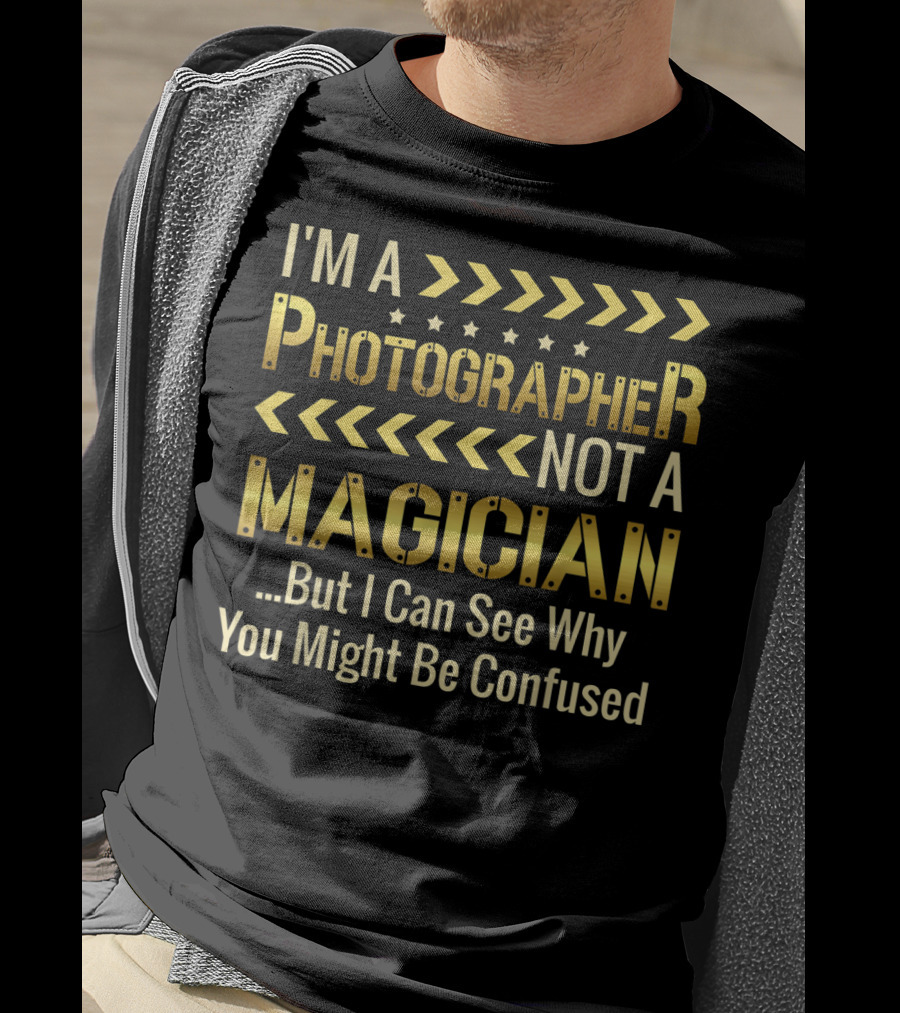 I'm A Photographer Not A Magician But I Can See Why You Might Be Confused T-Shirt