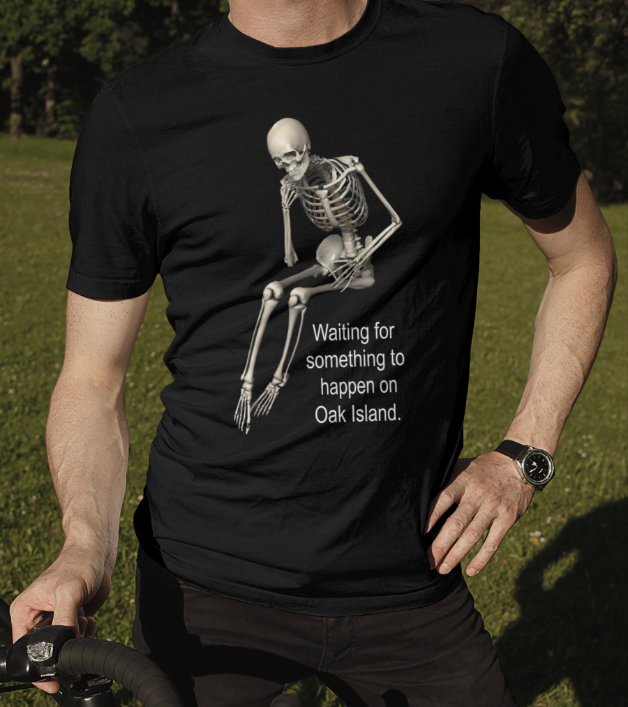 Waiting For Something To Happen On Oak Island Skeleton T-Shirt