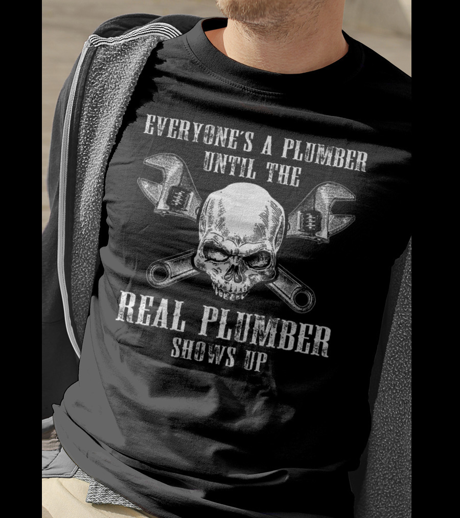 Everyone's A Plumber Until The Real Plumber Shows Up Skull Wrenches T-Shirt