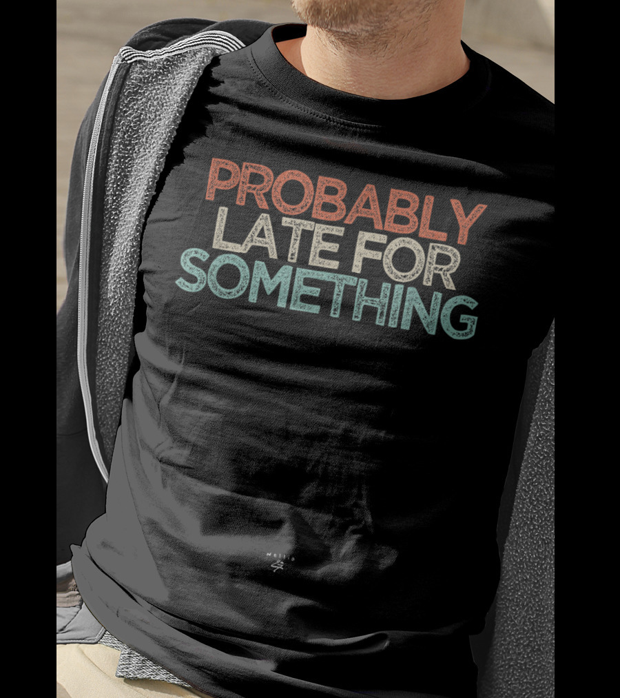 Probably Late For Something Funny Mellie 4 T-Shirt