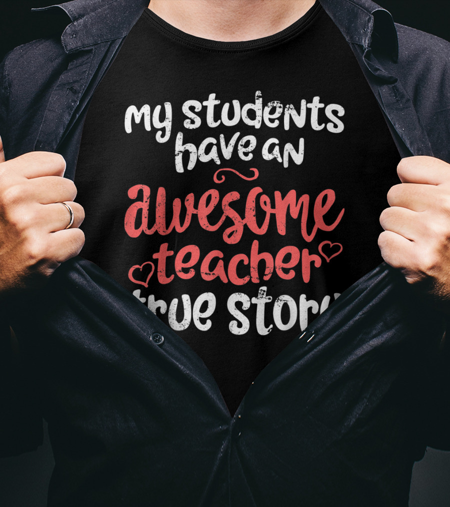 My Students Have An Awesome Teacher True Story T-Shirt