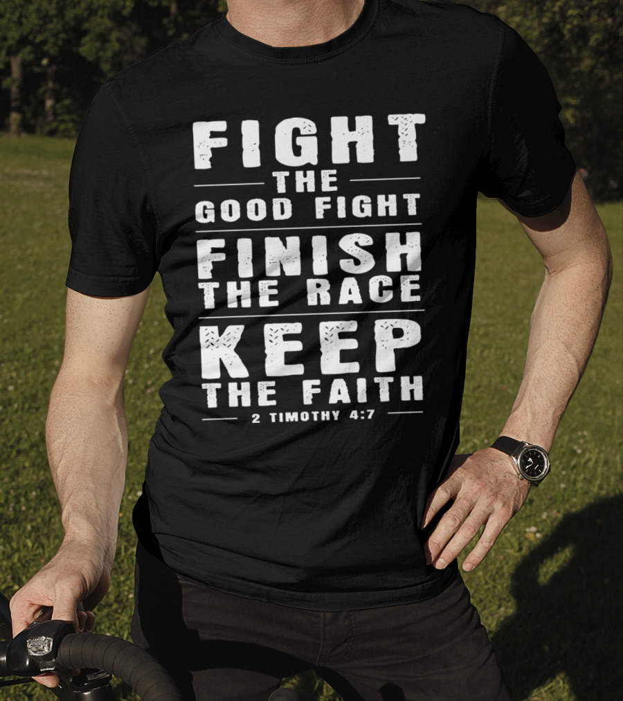 Fight The Good Fight Finish The Race Keep The Faith 2 Timothy 4:7 Christian T-Shirt