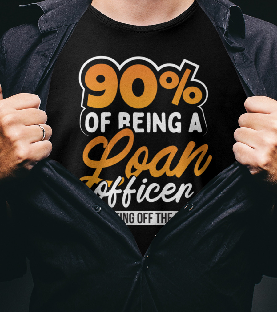 90 Of Being A Loan Officer Is Fighting Off The Babes T-Shirt