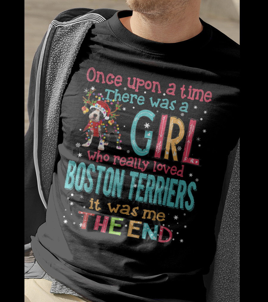 Once Upon A Time There Was A Girl Who Really Loved Boston Terriers It Was Me The End T-Shirt
