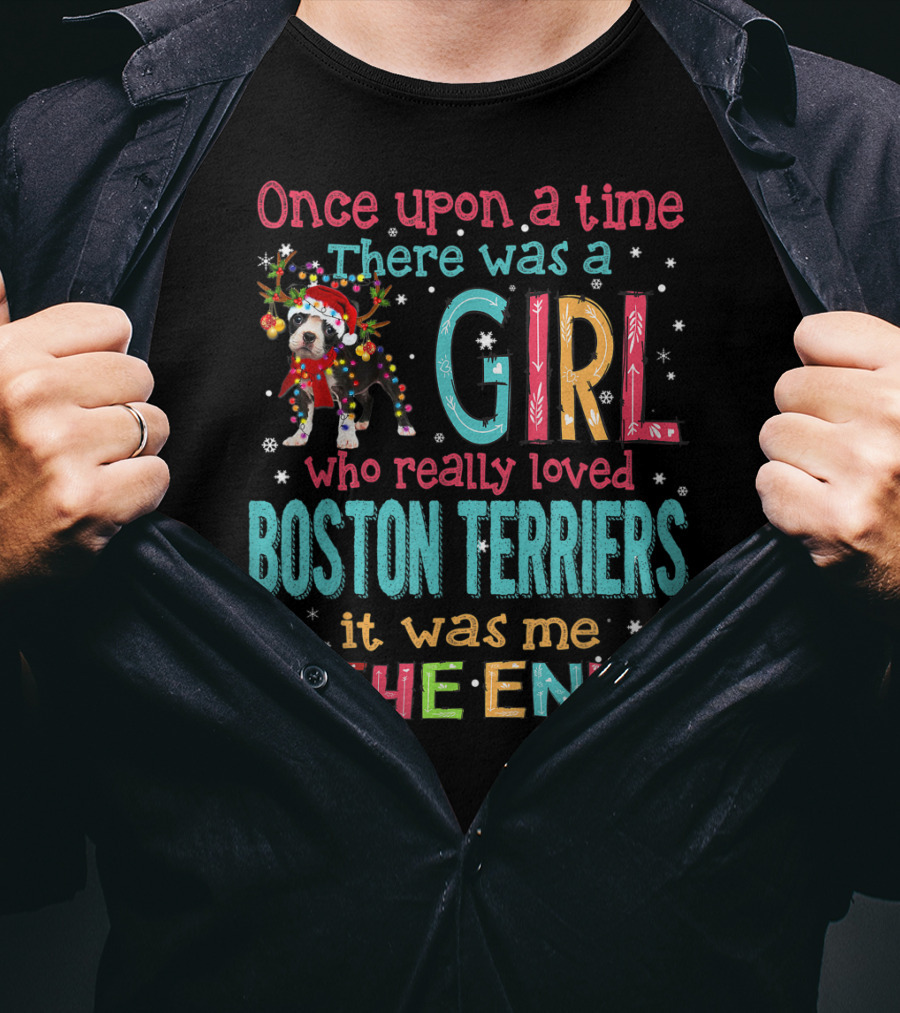 Once Upon A Time There Was A Girl Who Really Loved Boston Terriers It Was Me The End T-Shirt