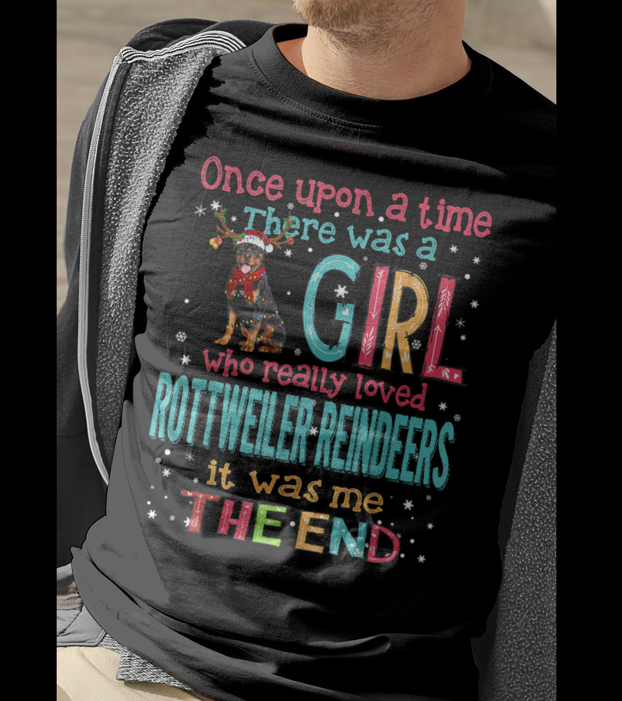 Once Upon A Time There Was A Girl Who Really Loved Rottweiler Reindeers It Was Me The End T-Shirt