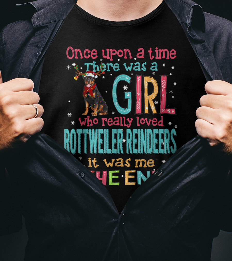 Once Upon A Time There Was A Girl Who Really Loved Rottweiler Reindeers It Was Me The End T-Shirt