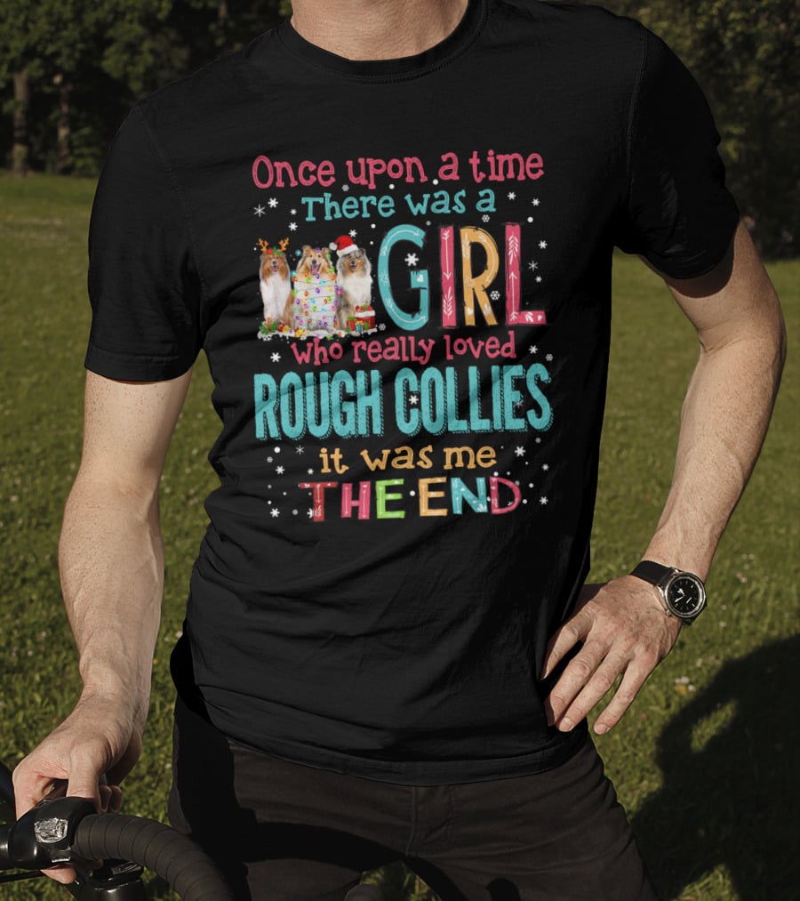 Once Upon A Time There Was A Girl Who Really Loved Rough Collies It Was Me The End T-Shirt