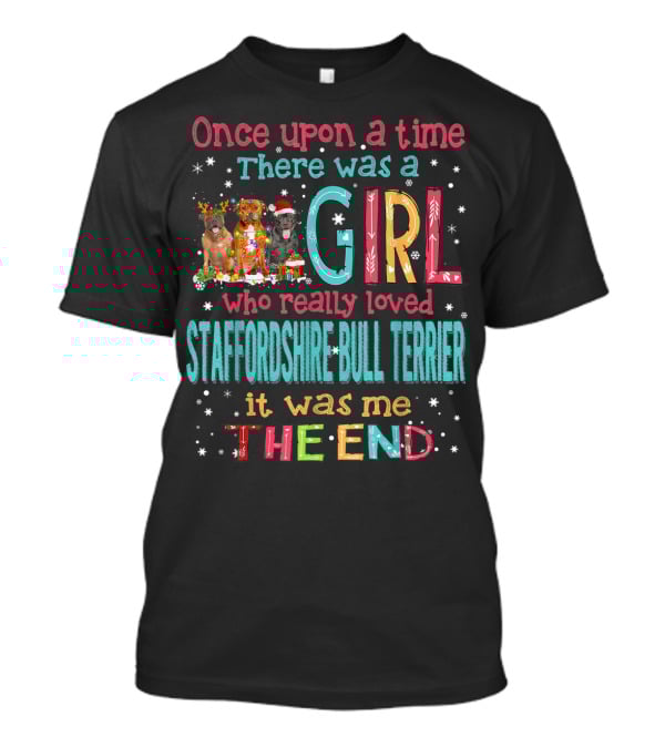 Once Upon A Time There Was A Girl Who Really Loved Staffordshire Bull Terrier It Was Me The End T-Shirt